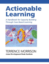 Actionable Learning A Handbook For Capacity Building Through Case Based Learning 1st Terrence Morrison