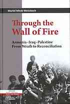 Through The Wall Of Fire Armenia Iraq Palestine From Wrath To Reconciliation Mirakweissbach
