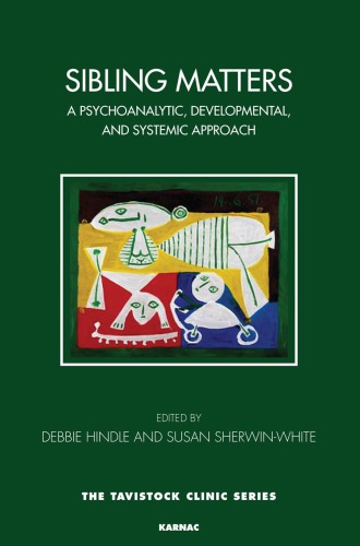 Sibling Matters A Psychoanalytic Developmental And Systemic Approach Debbie Hindle Ed