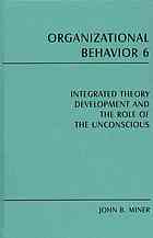 Organizational Behavior 6 Integrated Theory Development And The Role Of The Unconscious Miner