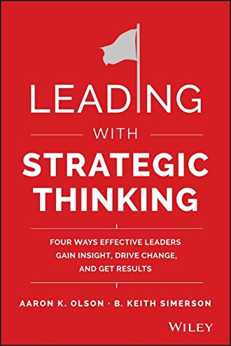 Leading With Strategic Thinking Four Ways Effective Leaders Gain Insight Drive Change And Get Results 1st Edition Aaron K Olson