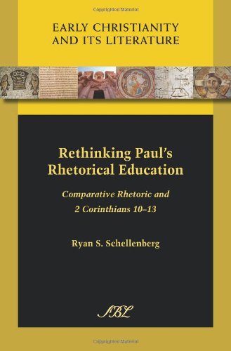 Rethinking Pauls Rhetorical Education Comparative Rhetoric And 2 Corinthians 1013 Ryan S Schellenberg