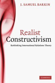 Realist Constructivism Rethinking International Relations Theory 1st Edition J Samuel Barkin