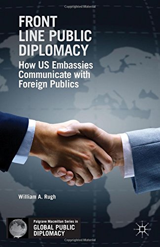 Front Line Public Diplomacy How Us Embassies Communicate With Foreign Publics William A Rugh
