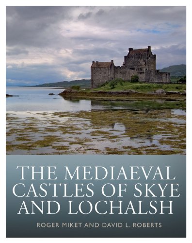 The Mediaeval Castles Of Skye And Lochalsh Roger Miket David L Roberts