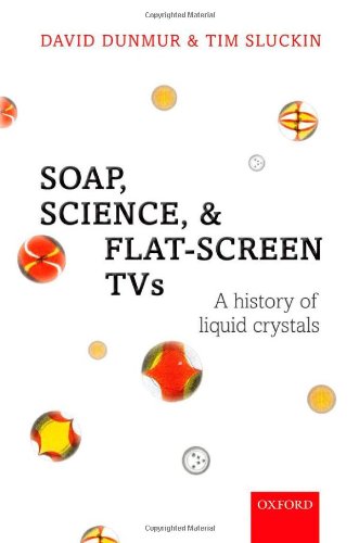 Soap Science And Flatscreen Tvs A History Of Liquid Crystals 1st Edition David Dunmur