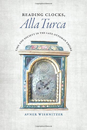 Reading Clocks Alla Turca Time And Society In The Late Ottoman Empire Avner Wishnitzer