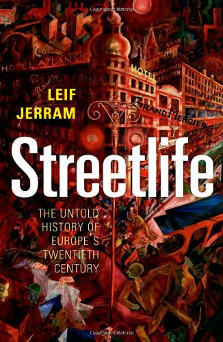 Streetlife The Untold History Of Europes Twentieth Century 1st Edition Leif Jerram