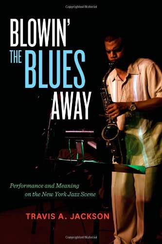 Blowin The Blues Away Performance And Meaning On The New York Jazz Scene Travis A Jackson