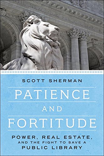 Patience And Fortitude Power Real Estate And The Fight To Save A Public Library Scott Sherman