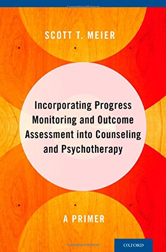 Incorporating Progress Monitoring And Outcome Assessment Into Counseling And Psychotherapy A Primer 1st Edition Scott T Meier