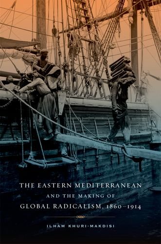 The Eastern Mediterranean And The Making Of Global Radicalism 18601914 Ilham Khurimakdisi