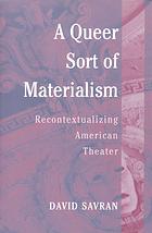 A Queer Sort Of Materialism Recontextualizing American Theater Savran