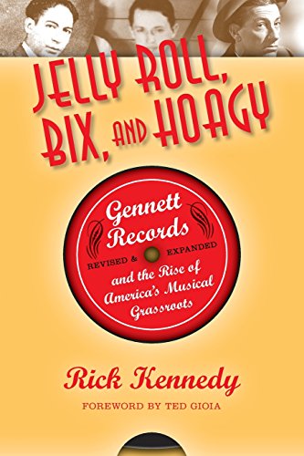 Jelly Roll Bix And Hoagy Gennett Records And The Rise Of Americas Musical Grassroots Revised And Expanded Edition Rick Kennedy