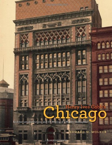 Henry Ives Cobbs Chicago Architecture Institutions And The Making Of A Modern Metropolis Edward W Wolner