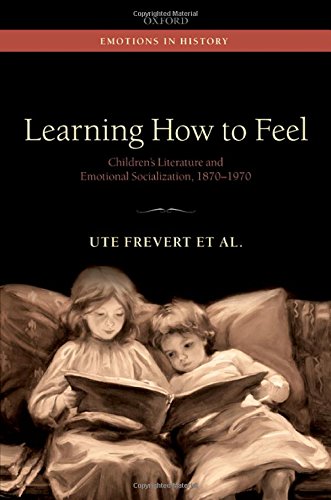 Learning How To Feel Childrens Literature And The History Of Emotional Socialization 18701970 1st Edition Ute Frevert