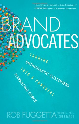 Brand Advocates Turning Enthusiastic Customers Into A Powerful Marketing Force 1st Edition Rob Fuggetta
