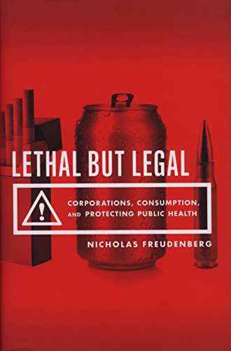 Lethal But Legal Corporations Consumption And Protecting Public Health 1st Edition Nicholas Freudenberg