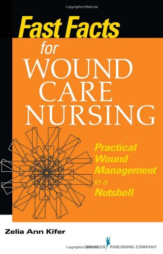 Fast Facts For Wound Care Nursing Practical Wound Management In A Nutshell 1st Edition Zelia Kifer Rn Bsn Cws