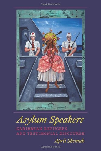 Asylum Speakers Caribbean Refugees And Testimonial Discourse 1st Edition April Shemak