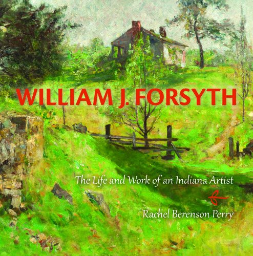 William J Forsyth The Life And Work Of An Indiana Artist Rachel Berenson Perry