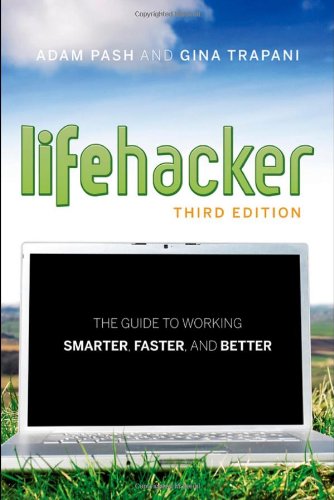 Lifehacker The Guide To Working Smarter Faster And Better 3rd Edition Adam Pash