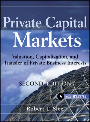 Private Capital Markets Valuation Capitalization And Transfer Of Private Business Interests Website 2nd Edition Robert T Slee