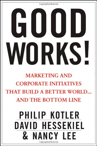 Good Works Marketing And Corporate Initiatives That Build A Better Worldand The Bottom Line 1st Edition Philip Kotler