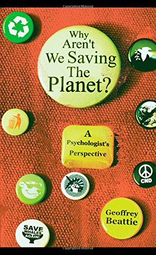 Why Arent We Saving The Planet A Psychologists Perspective 1st Edition Geoffrey Beattie