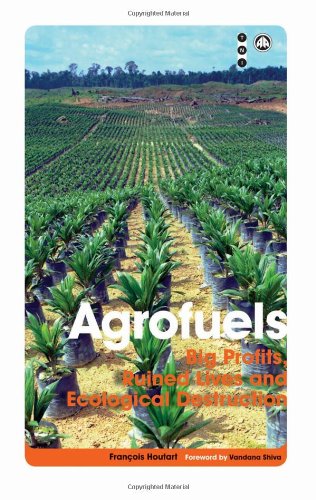 Agrofuels Big Profits Ruined Lives And Ecological Destruction 1st Edition Francois Houtart