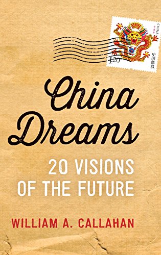 China Dreams 20 Visions Of The Future 1st Edition William A Callahan