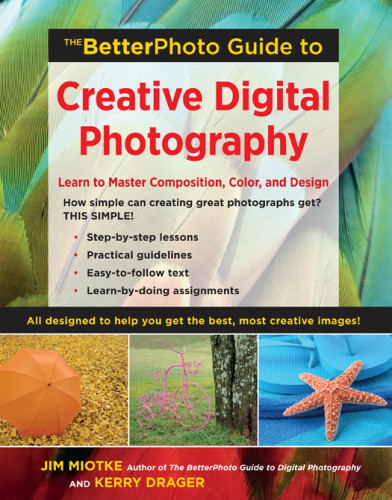 The Betterphoto Guide To Creative Digital Photography Learn To Master Composition Color And Design Jim Miotke
