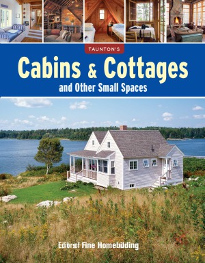 Tauntons Cabins Cottages And Other Small Spaces 1st Edition Editors Of Fine Homebuilding