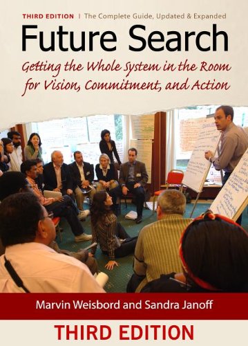 Future Search Getting The Whole System In The Room For Vision Commitment And Action Third Edition Marvin Weisbord
