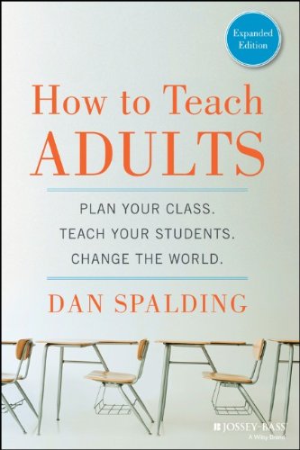 How To Teach Adults Plan Your Class Teach Your Students Change The World Expanded Edition 1st Edition Dan Spalding