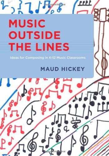 Music Outside The Lines Ideas For Composing In K12 Music Classrooms 1st Edition Maud Hickey