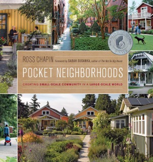 Pocket Neighborhoods Creating Smallscale Community In A Largescale World Ross Chapin