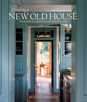 Creating A New Old House Yesterdays Character For Todays Home 1st Edition Russell Versaci