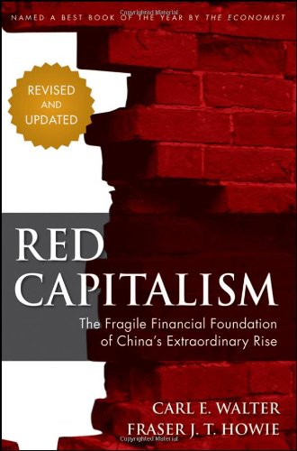 Red Capitalism The Fragile Financial Foundation Of Chinas Extraordinary Rise Revised Edition Carl Walter