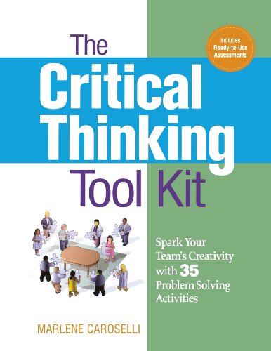 The Critical Thinking Toolkit Spark Your Teams Creativity With 35 Problem Solving Activities Dr Marlene Caroselli