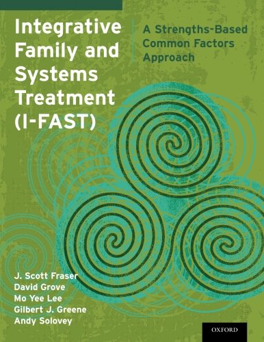 Integrative Family And Systems Treatment Ifast A Strengthsbased Common Factors Approach 1st Edition J Scott Fraser