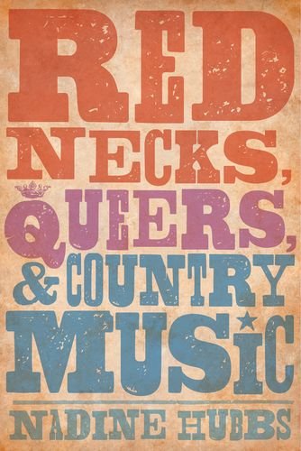 Rednecks Queers And Country Music 1st Edition Nadine Hubbs