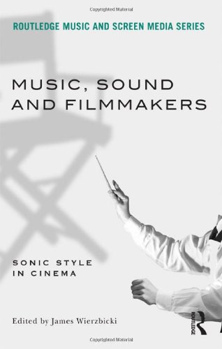 Music Sound And Filmmakers Sonic Style In Cinema James Wierzbicki Editor