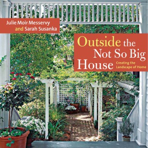 Outside The Not So Big House Creating The Landscape Of Home 1st Edition Julie Moir Messervy