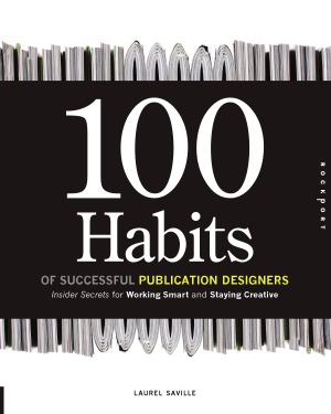 100 Habits Of Successful Publication Designers Insider Secrets For Working Smart And Staying Creative Laurel Saville
