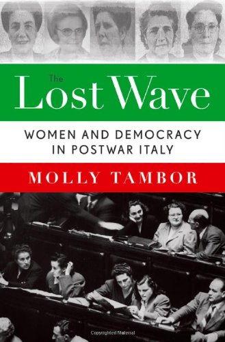 The Lost Wave Women And Democracy In Postwar Italy 1st Edition Molly Tambor