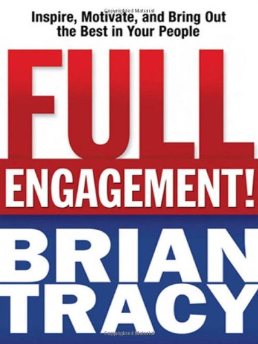 Full Engagement Inspire Motivate And Bring Out The Best In Your People Brian Tracy