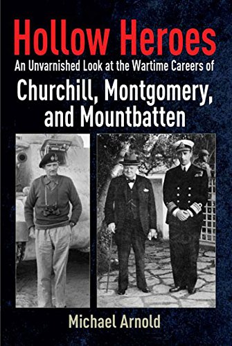 Hollow Heroes An Unvarnished Look At The Wartime Careers Of Churchill Montgomery And Mountbatten Michael Arnold