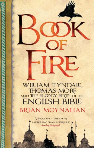 Book Of Fire William Tyndale Thomas More And The Bloody Birth Of The English Bible Brian Moynahan