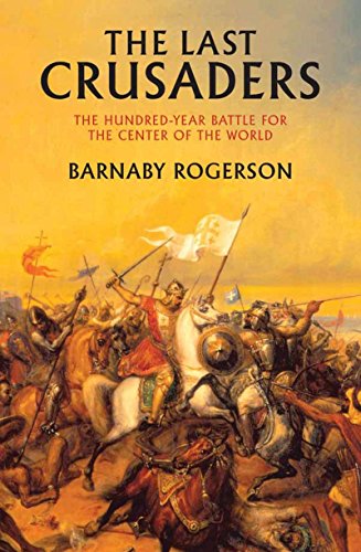 The Last Crusaders East West And The Battle For The Center Of The World 1st Edition Barnaby Rogerson